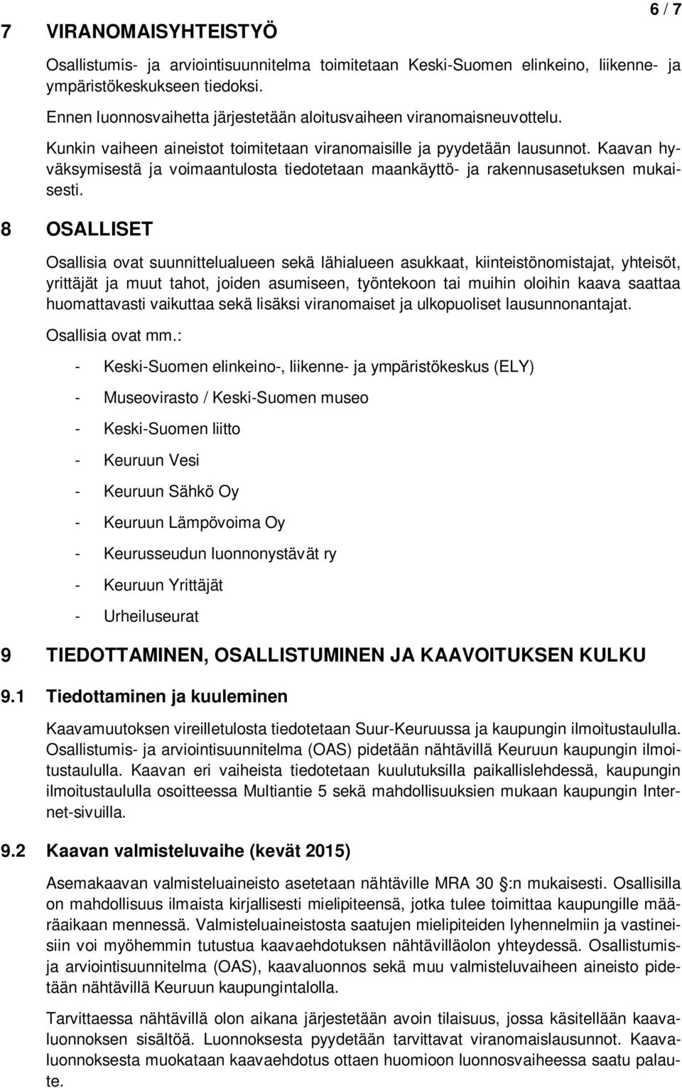 Kaavan hyväksymisestä ja voimaantulosta tiedotetaan maankäyttö- ja rakennusasetuksen mukaisesti.