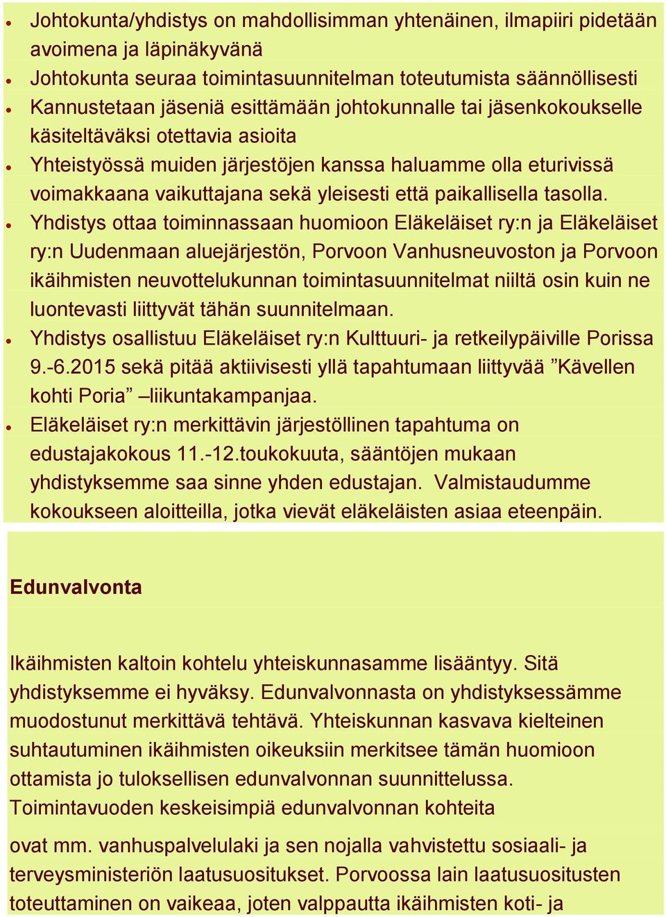 Yhdistys ottaa toiminnassaan huomioon Eläkeläiset ry:n ja Eläkeläiset ry:n Uudenmaan aluejärjestön, Porvoon Vanhusneuvoston ja Porvoon ikäihmisten neuvottelukunnan toimintasuunnitelmat niiltä osin