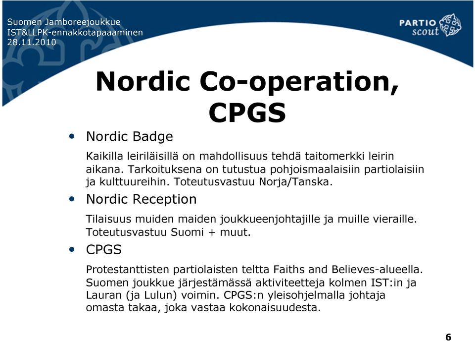 Nordic Reception Tilaisuus muiden maiden joukkueenjohtajille ja muille vieraille. Toteutusvastuu Suomi + muut.