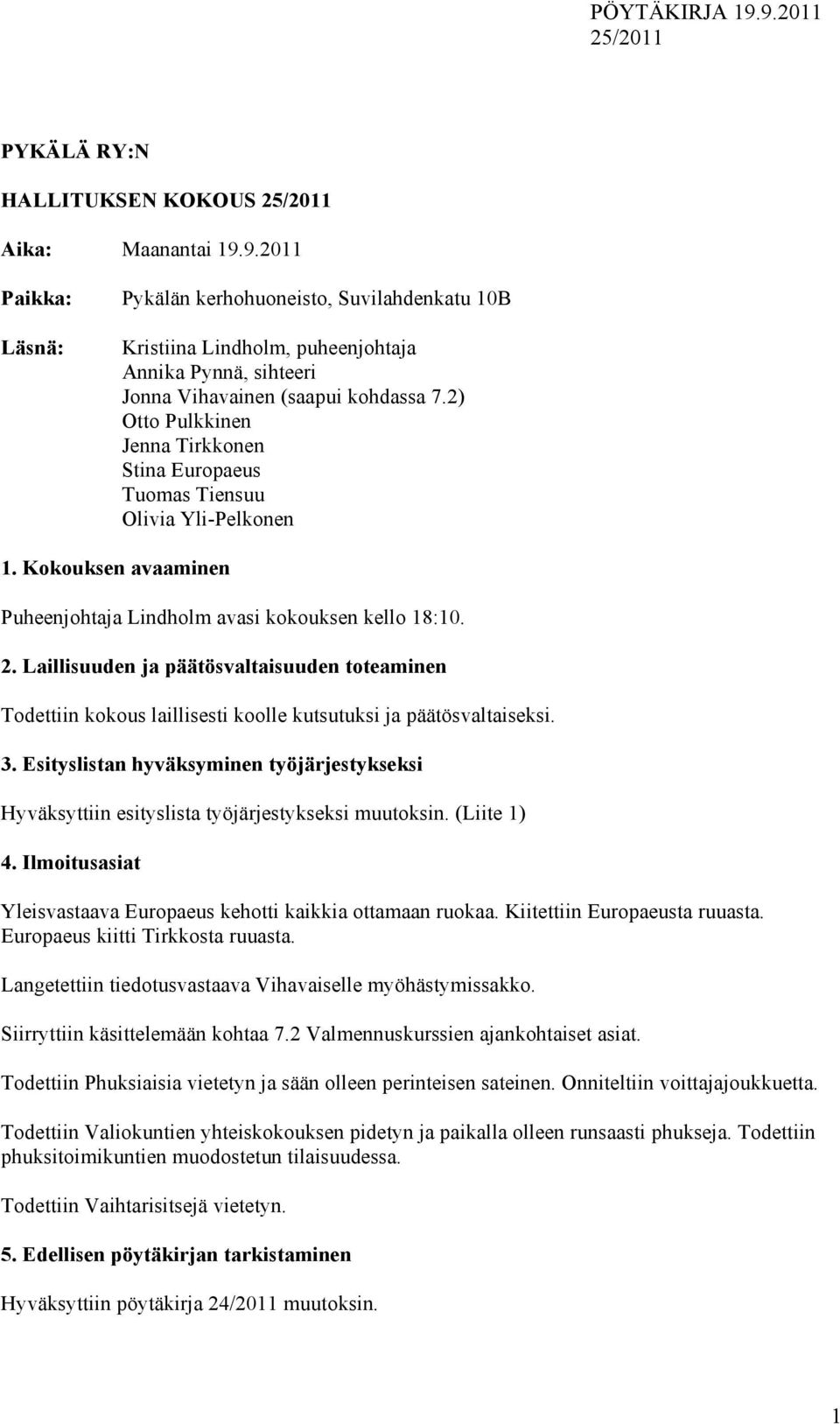 2) Otto Pulkkinen Jenna Tirkkonen Stina Europaeus Tuomas Tiensuu Olivia Yli-Pelkonen 1. Kokouksen avaaminen Puheenjohtaja Lindholm avasi kokouksen kello 18:10. 2.