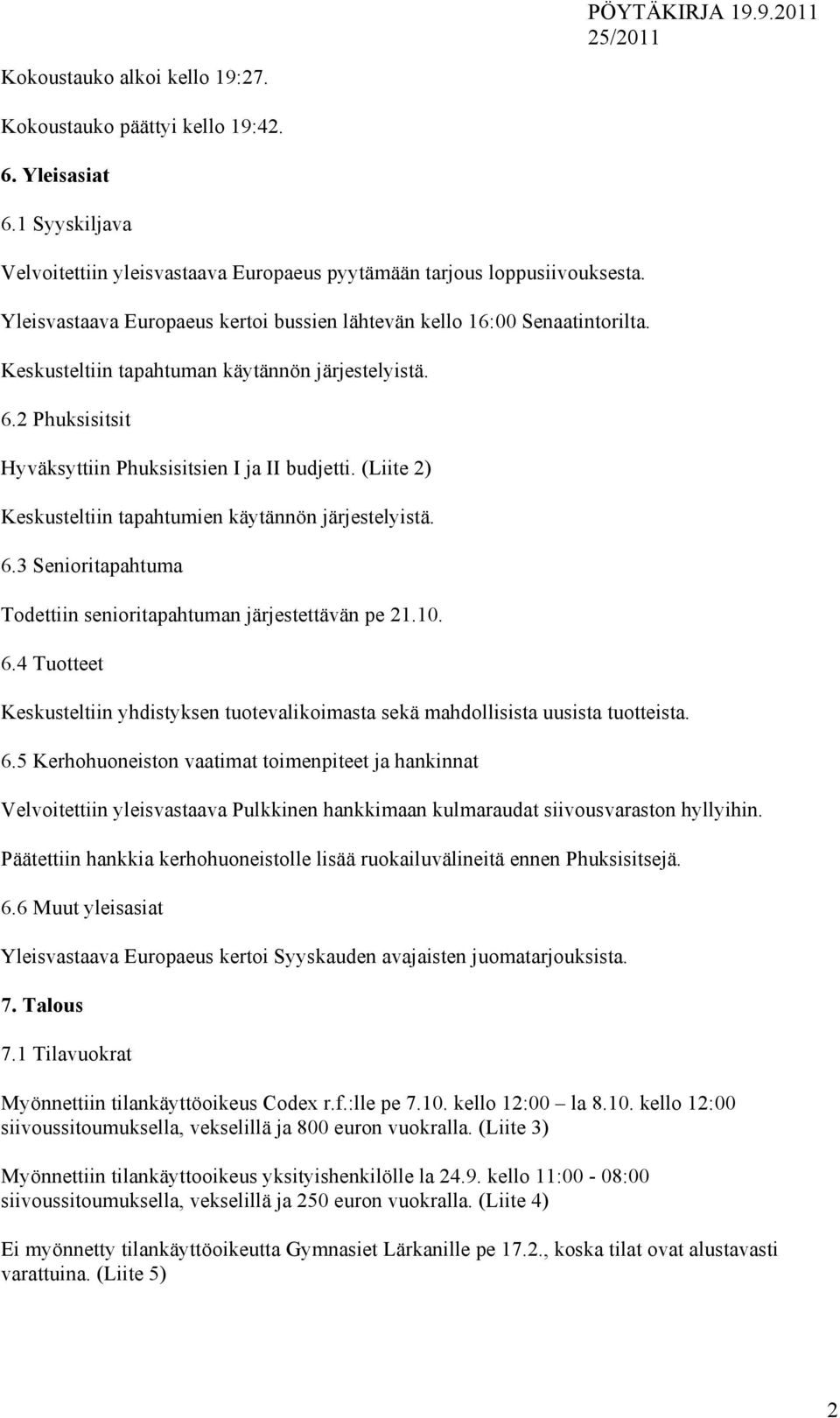 (Liite 2) Keskusteltiin tapahtumien käytännön järjestelyistä. 6.3 Senioritapahtuma Todettiin senioritapahtuman järjestettävän pe 21.10. 6.4 Tuotteet Keskusteltiin yhdistyksen tuotevalikoimasta sekä mahdollisista uusista tuotteista.