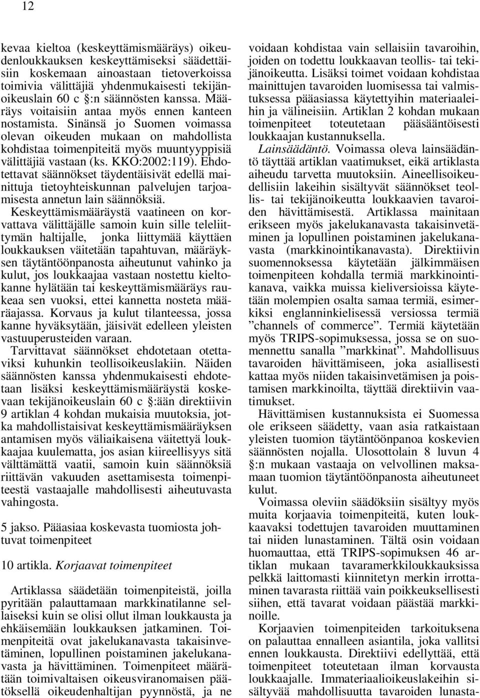 KKO:2002:119). Ehdotettavat säännökset täydentäisivät edellä mainittuja tietoyhteiskunnan palvelujen tarjoamisesta annetun lain säännöksiä.