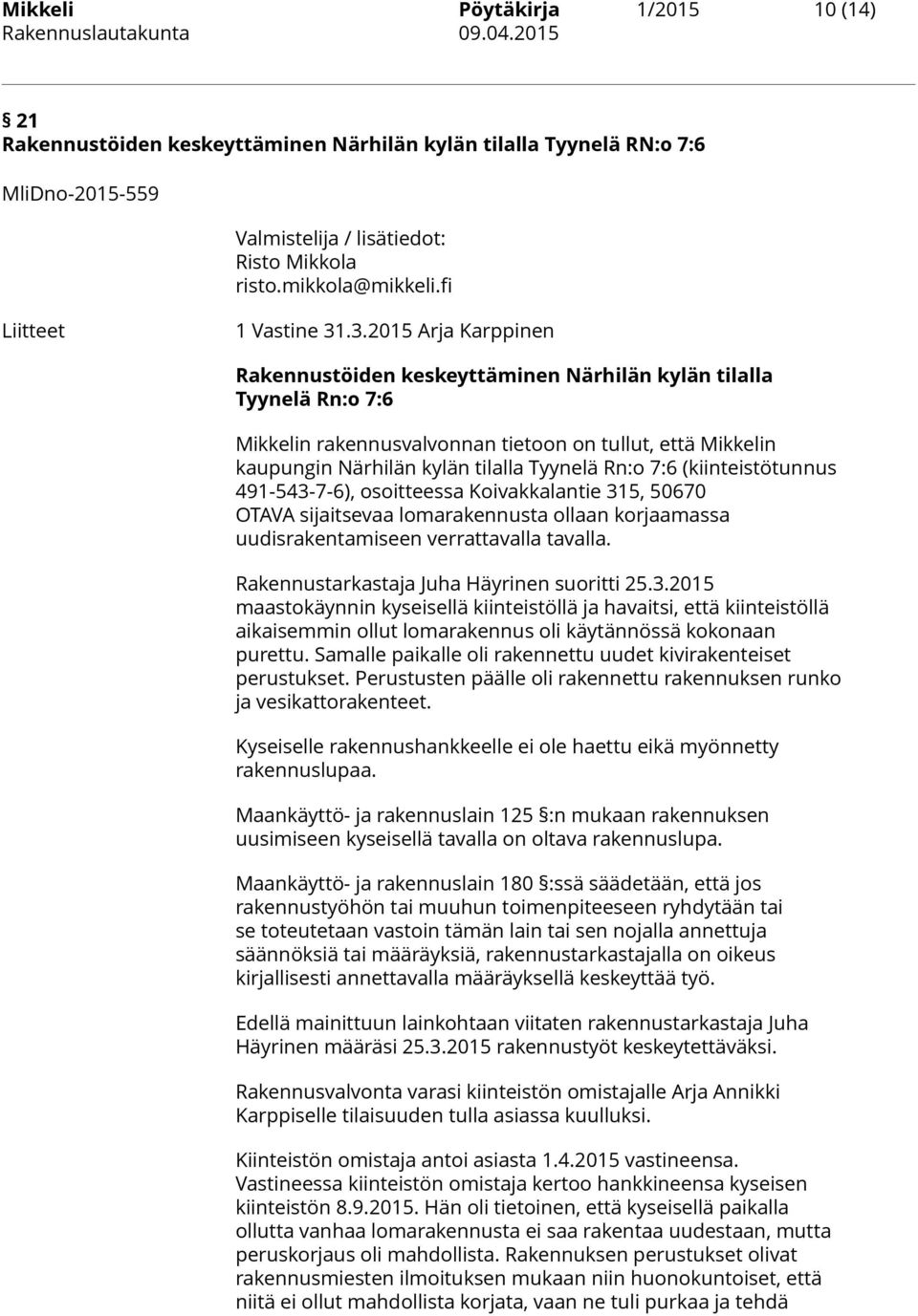 .3.2015 Arja Karppinen Rakennustöiden keskeyttäminen Närhilän kylän tilalla Tyynelä Rn:o 7:6 Mikkelin rakennusvalvonnan tietoon on tullut, että Mikkelin kaupungin Närhilän kylän tilalla Tyynelä Rn:o
