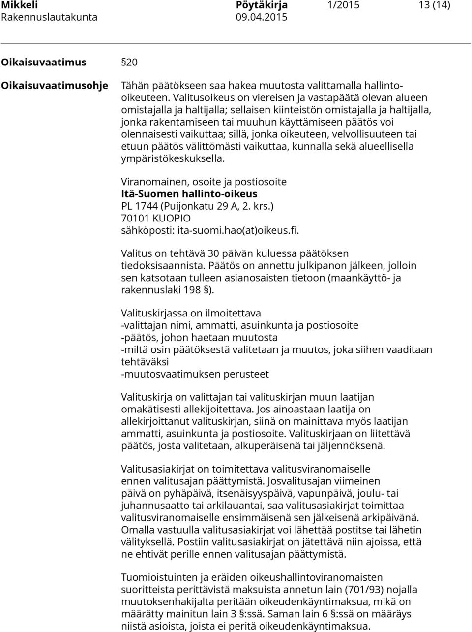 vaikuttaa; sillä, jonka oikeuteen, velvollisuuteen tai etuun päätös välittömästi vaikuttaa, kunnalla sekä alueellisella ympäristökeskuksella.