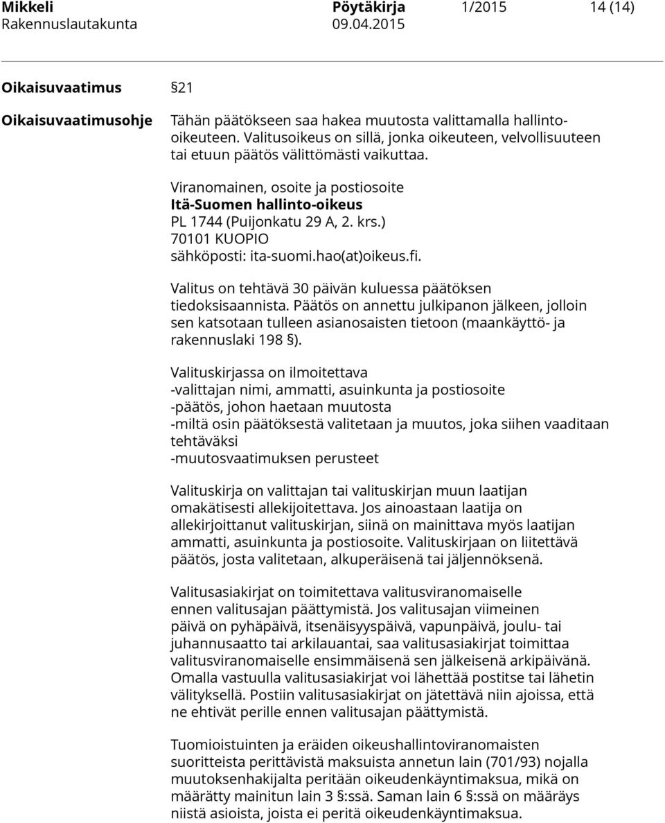 ) 70101 KUOPIO sähköposti: ita-suomi.hao(at)oikeus.fi. Valitus on tehtävä 30 päivän kuluessa päätöksen tiedoksisaannista.