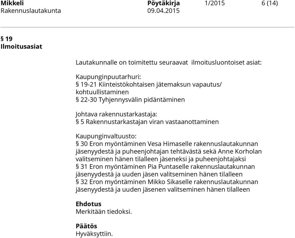 rakennuslautakunnan jäsenyydestä ja puheenjohtajan tehtävästä sekä Anne Korholan valitseminen hänen tilalleen jäseneksi ja puheenjohtajaksi 31 Eron myöntäminen Pia Puntaselle rakennuslautakunnan