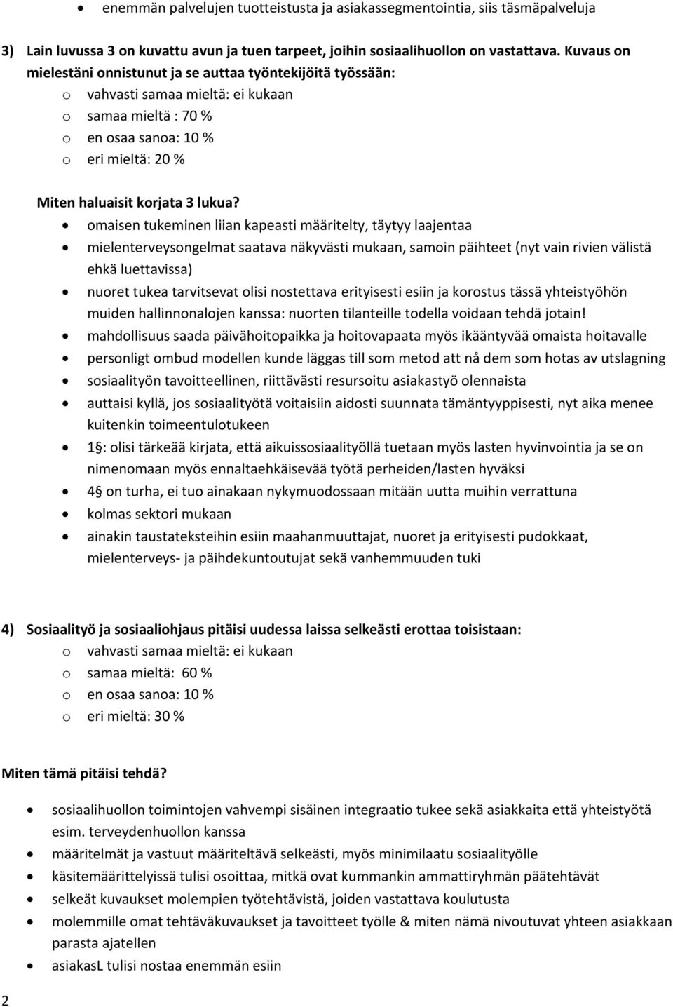 omaisen tukeminen liian kapeasti määritelty, täytyy laajentaa mielenterveysongelmat saatava näkyvästi mukaan, samoin päihteet (nyt vain rivien välistä ehkä luettavissa) nuoret tukea tarvitsevat olisi