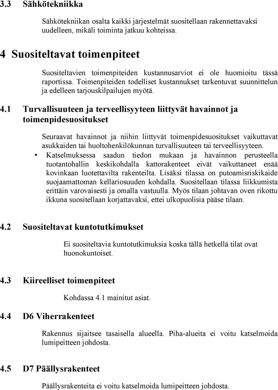 Toimenpiteiden todelliset kustannukset tarkentuvat suunnittelun ja edelleen tarjouskilpailujen myötä. 4.