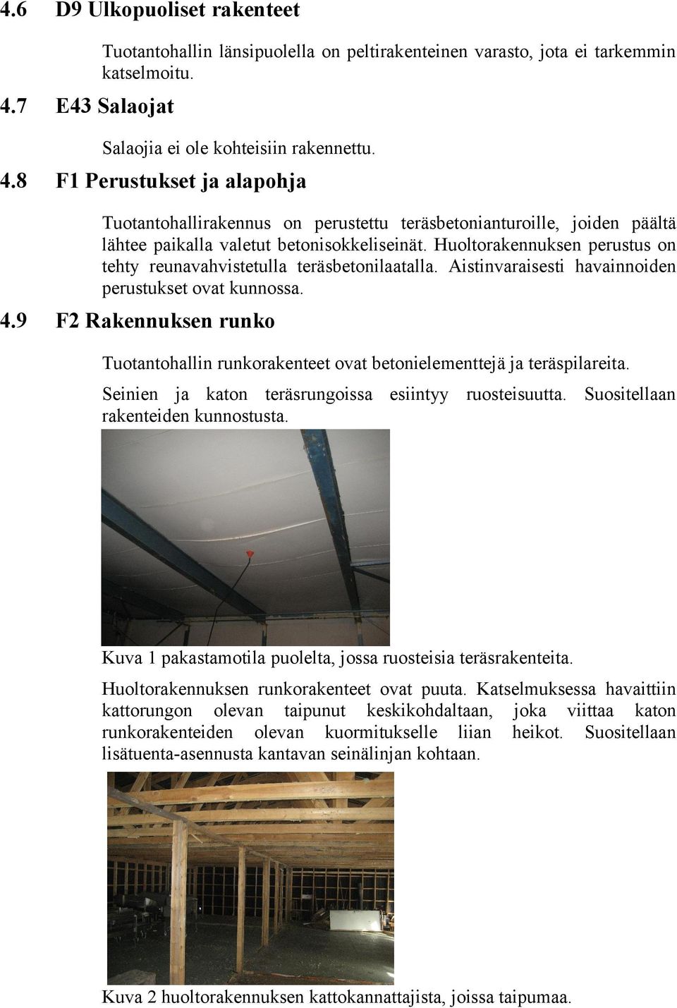 8 F1 Perustukset ja alapohja Tuotantohallirakennus on perustettu teräsbetonianturoille, joiden päältä lähtee paikalla valetut betonisokkeliseinät.