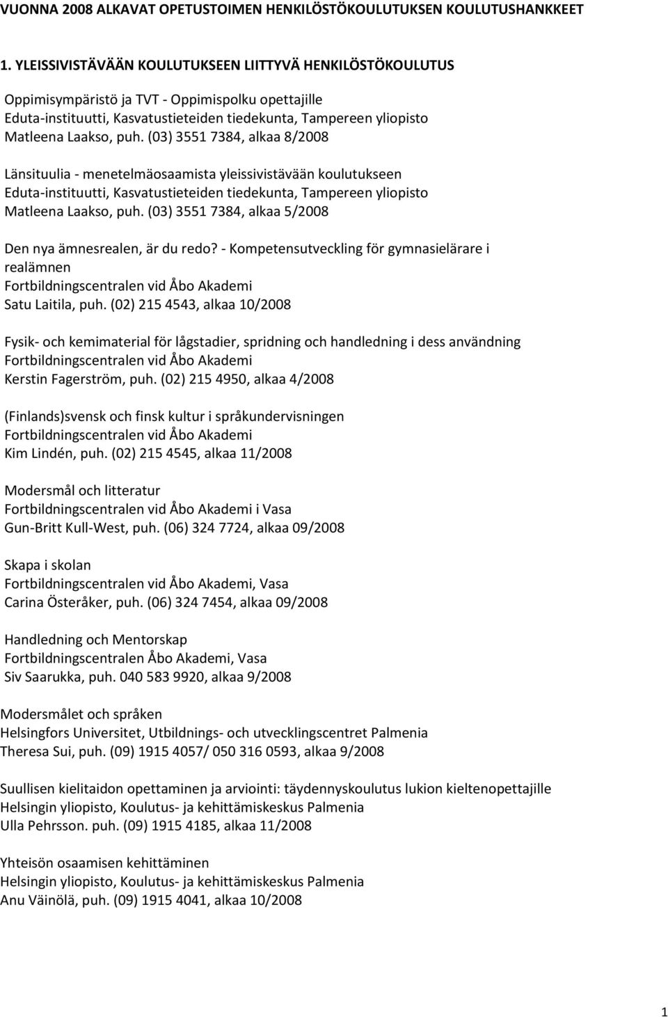 (03) 3551 7384, alkaa 8/2008 Länsituulia - menetelmäosaamista yleissivistävään koulutukseen Eduta-instituutti, Kasvatustieteiden tiedekunta, Tampereen yliopisto Matleena Laakso, puh.