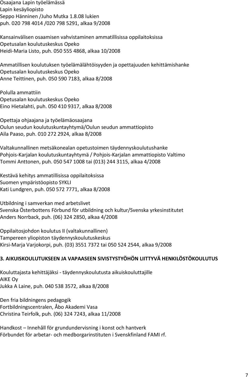 050 555 4868, alkaa 10/2008 Ammatillisen koulutuksen työelämälähtöisyyden ja opettajuuden kehittämishanke Opeko Anne Teittinen, puh.