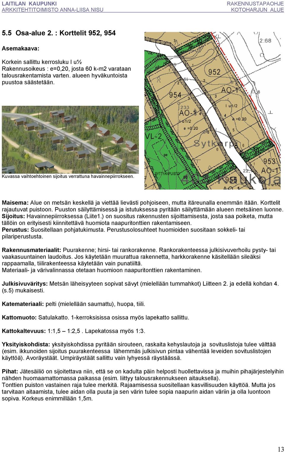 Puuston säilyttämisessä ja istutuksessa pyritään säilyttämään alueen metsäinen luonne. Sijoitus: Havainnepiirroksessa (Liite1.