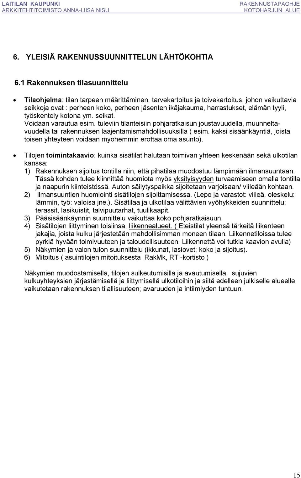 elämän tyyli, työskentely kotona ym. seikat. Voidaan varautua esim. tuleviin tilanteisiin pohjaratkaisun joustavuudella, muunneltavuudella tai rakennuksen laajentamismahdollisuuksilla ( esim.
