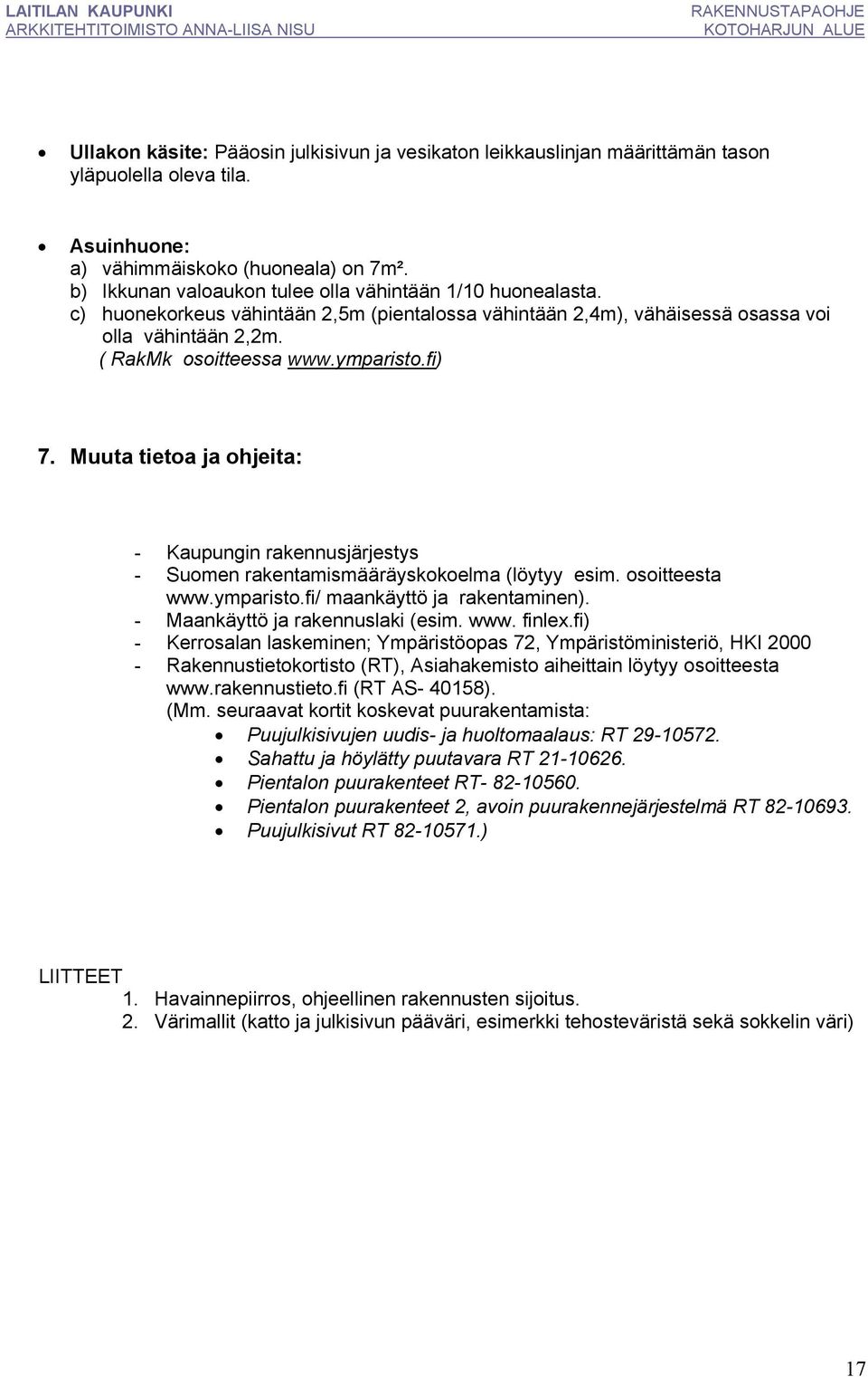 fi) 7. Muuta tietoa ja ohjeita: - Kaupungin rakennusjärjestys - Suomen rakentamismääräyskokoelma (löytyy esim. osoitteesta www.ymparisto.fi/ maankäyttö ja rakentaminen).