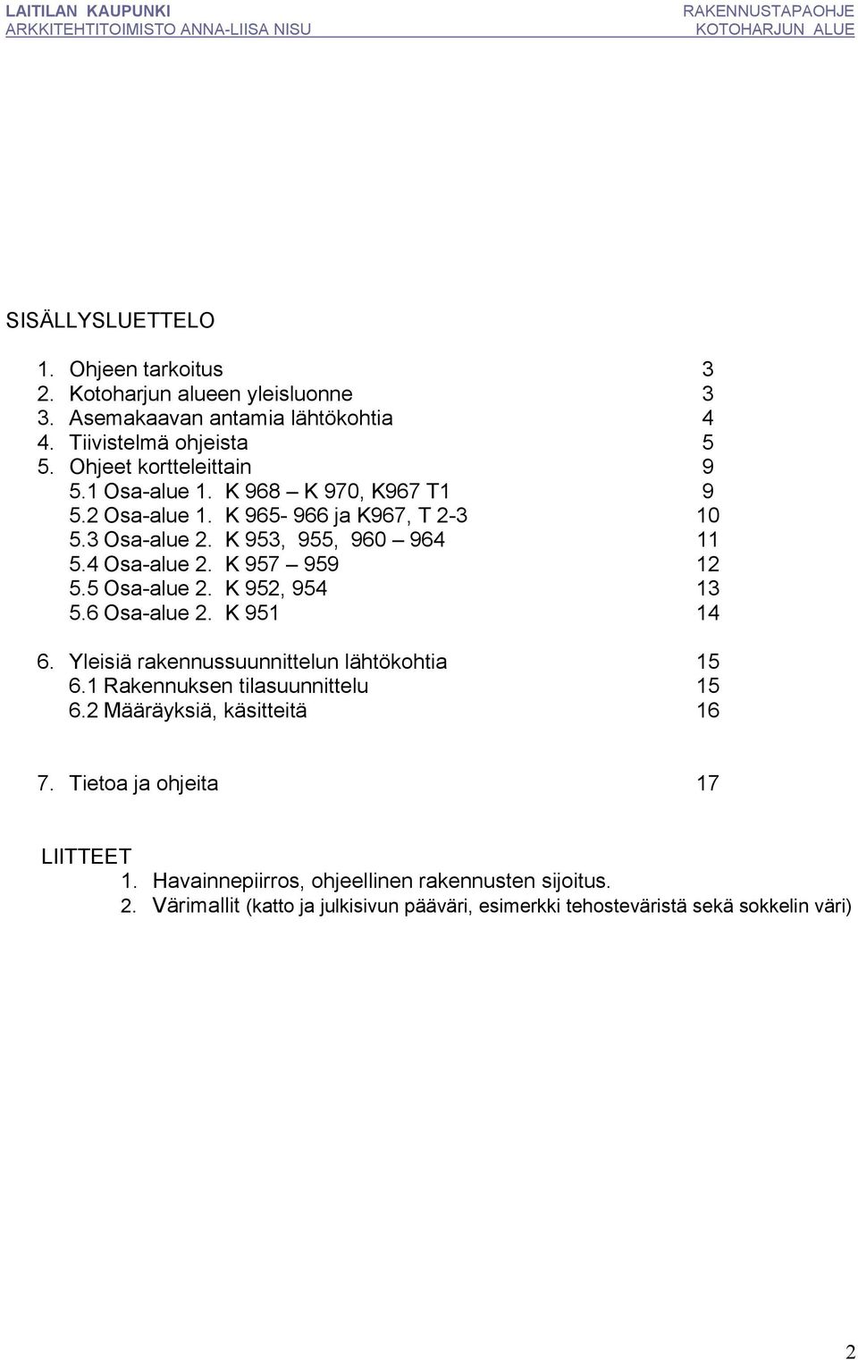 K 957 959 12 5.5 Osa-alue 2. K 952, 954 13 5.6 Osa-alue 2. K 951 14 6. Yleisiä rakennussuunnittelun lähtökohtia 15 6.1 Rakennuksen tilasuunnittelu 15 6.