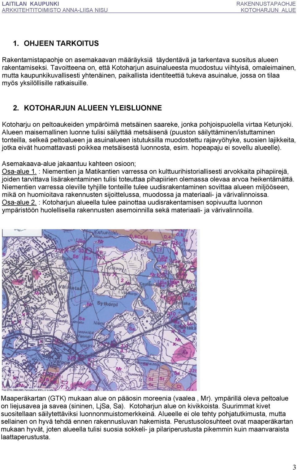 ratkaisuille. 2. EN YLEISLUONNE Kotoharju on peltoaukeiden ympäröimä metsäinen saareke, jonka pohjoispuolella virtaa Ketunjoki.