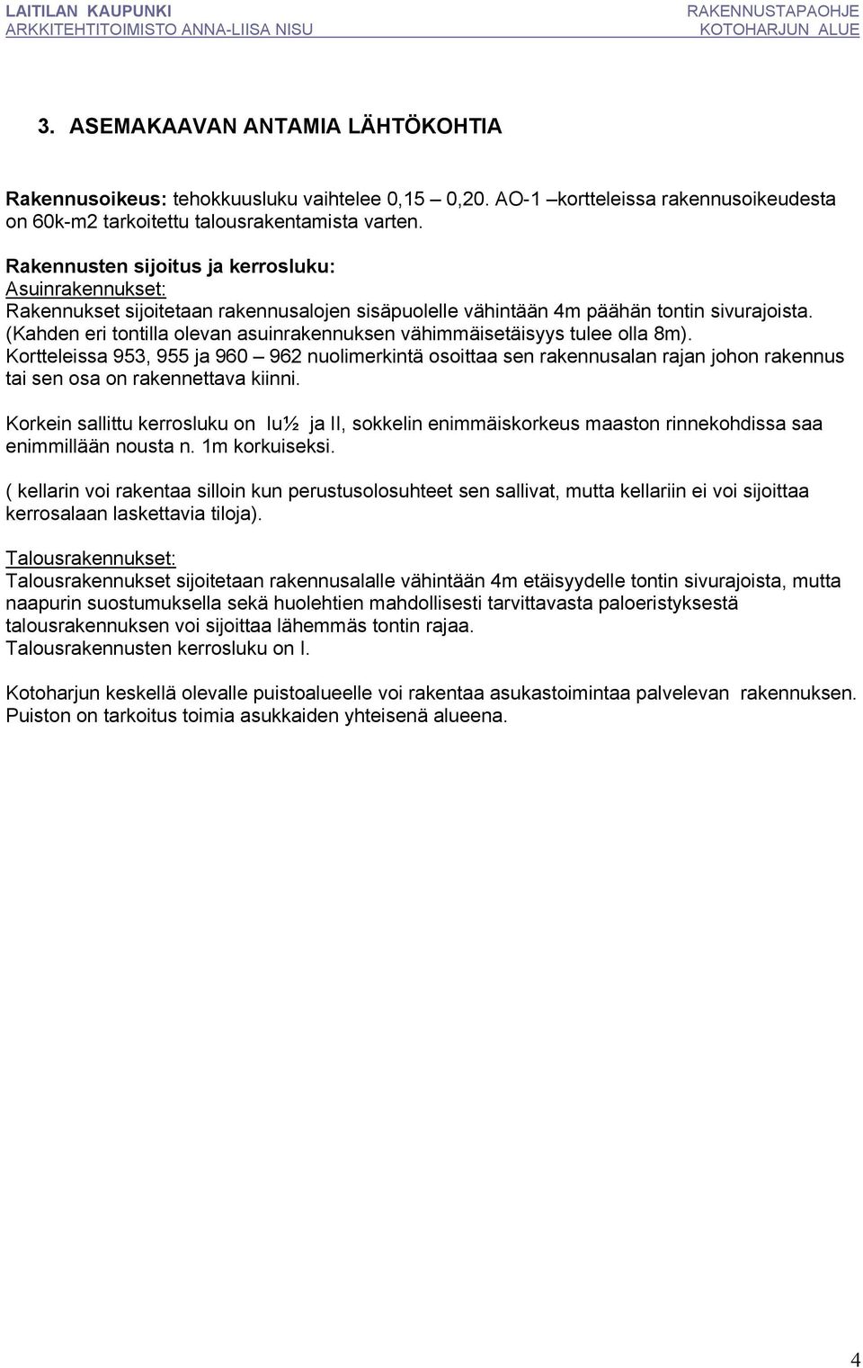 (Kahden eri tontilla olevan asuinrakennuksen vähimmäisetäisyys tulee olla 8m).