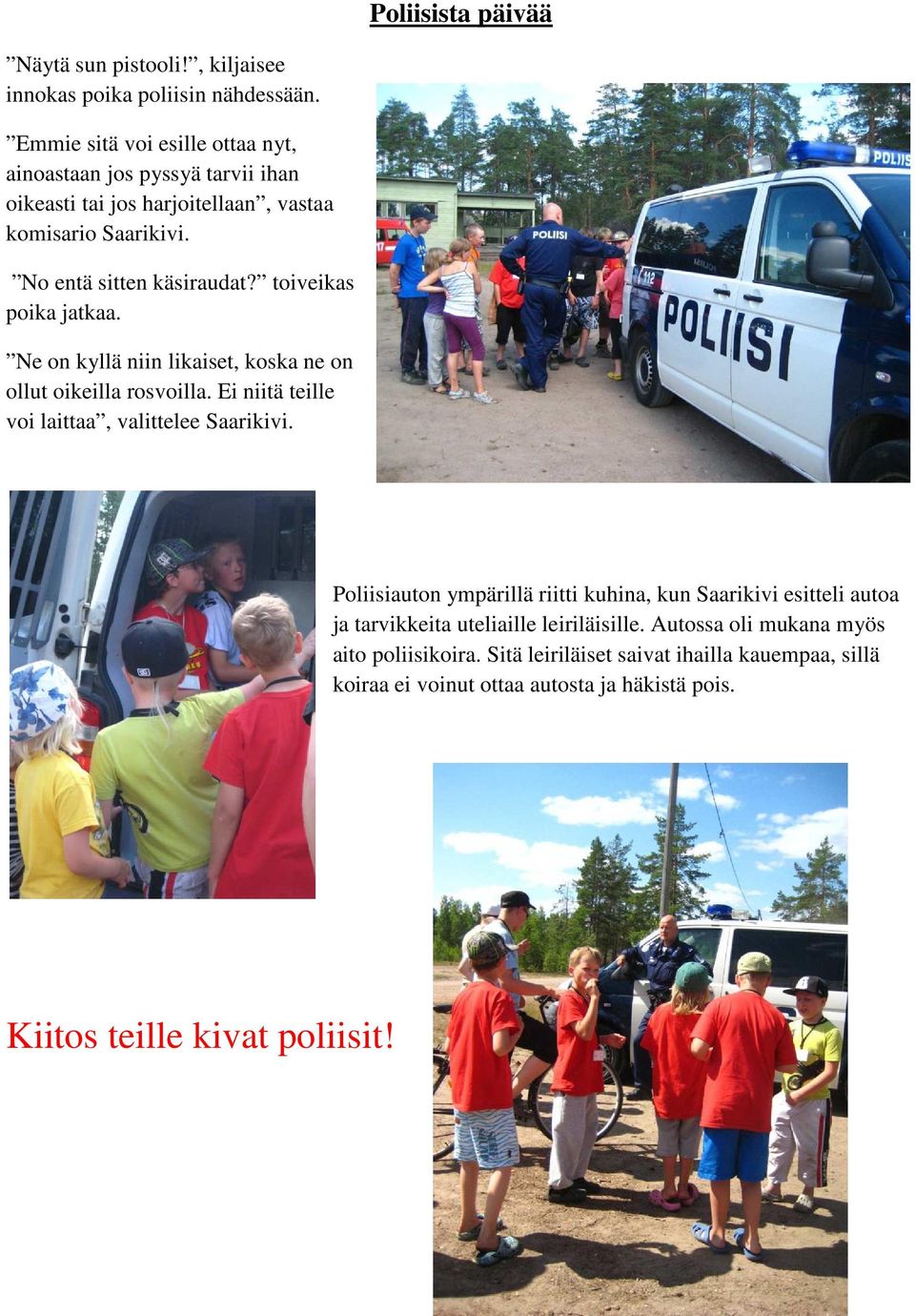 toiveikas poika jatkaa. Ne on kyllä niin likaiset, koska ne on ollut oikeilla rosvoilla. Ei niitä teille voi laittaa, valittelee Saarikivi.