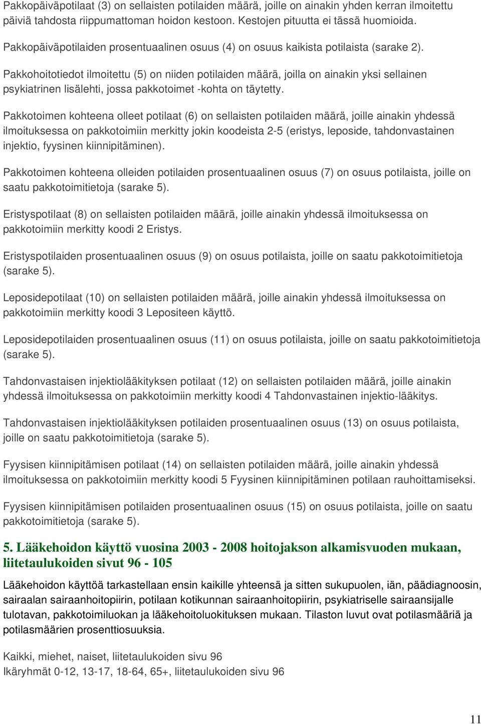 Pakkohoitotiedot ilmoitettu (5) on niiden potilaiden määrä, joilla on ainakin yksi sellainen psykiatrinen lisälehti, jossa pakkotoimet -kohta on täytetty.