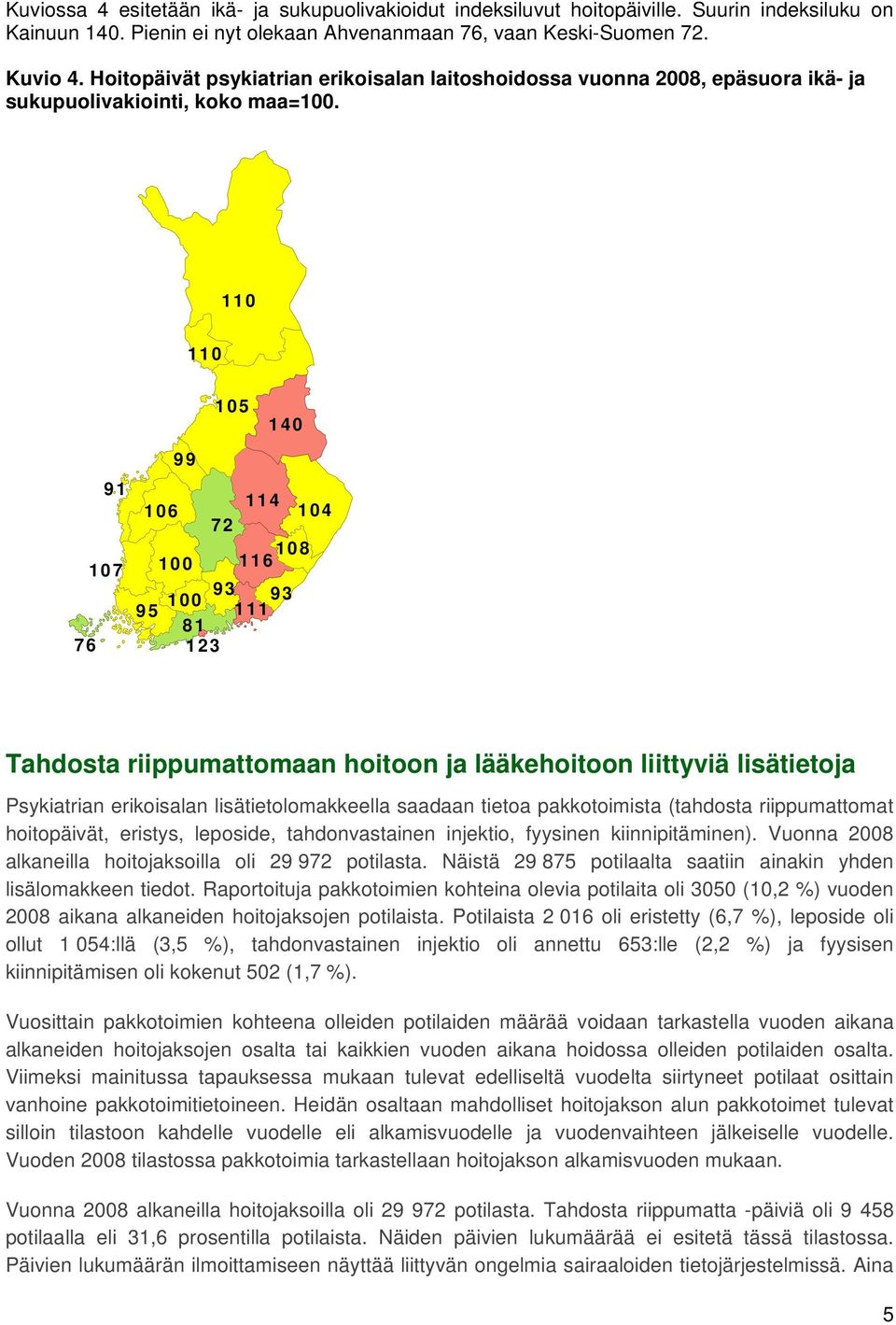 110 110 105 140 99 76 91 107 106 72 114 104 100 116 108 100 95 93111 93 81 123 Tahdosta riippumattomaan hoitoon ja lääkehoitoon liittyviä lisätietoja Psykiatrian erikoisalan lisätietolomakkeella