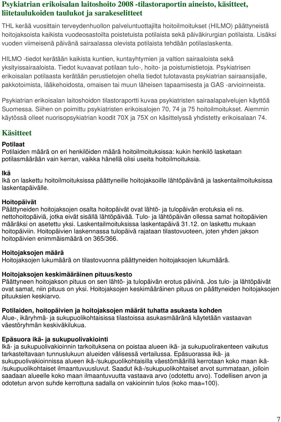 Lisäksi vuoden viimeisenä päivänä sairaalassa olevista potilaista tehdään potilaslaskenta. HILMO -tiedot kerätään kaikista kuntien, kuntayhtymien ja valtion sairaaloista sekä yksityissairaaloista.