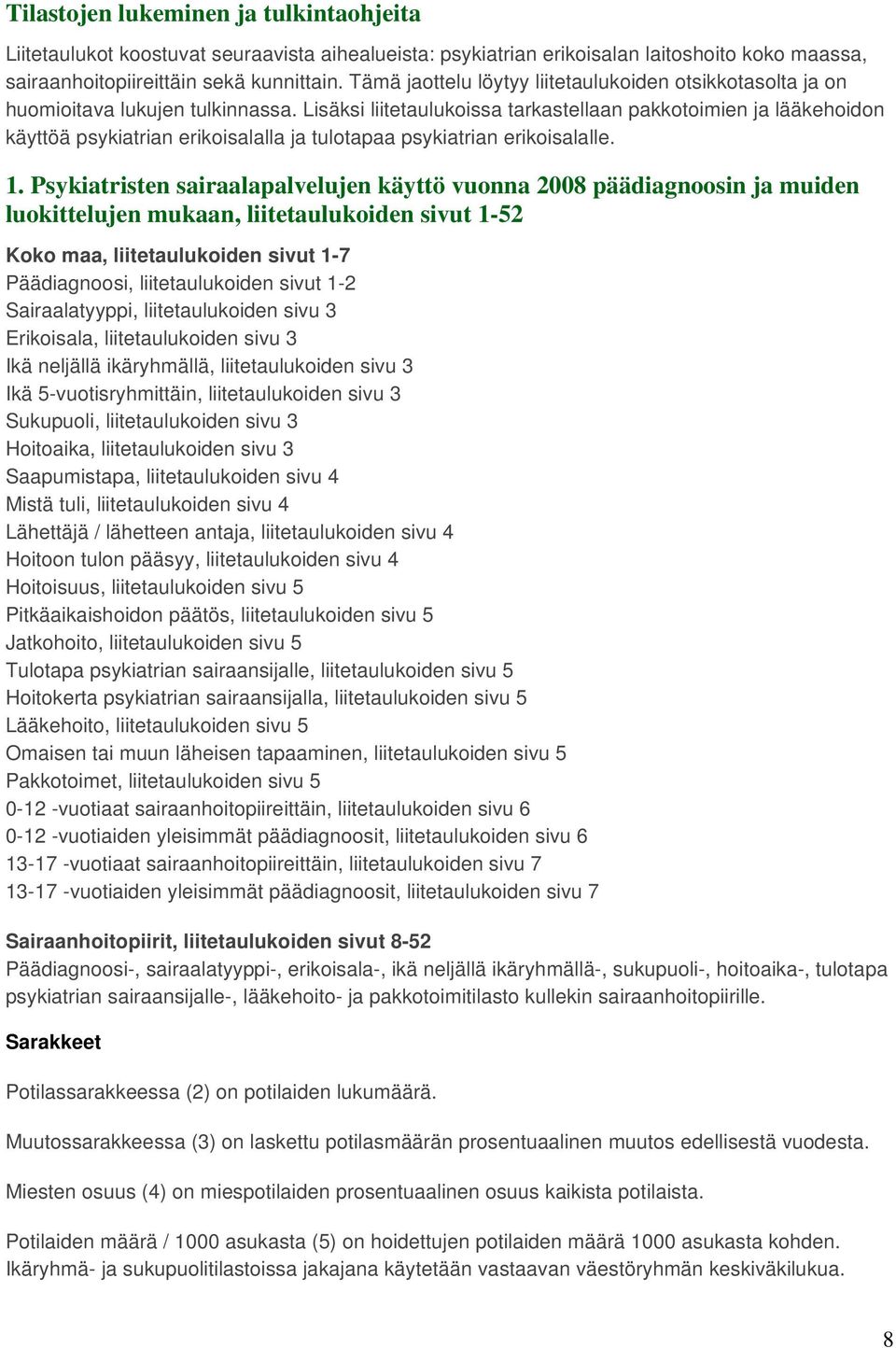 Lisäksi liitetaulukoissa tarkastellaan pakkotoimien ja lääkehoidon käyttöä psykiatrian erikoisalalla ja tulotapaa psykiatrian erikoisalalle. 1.