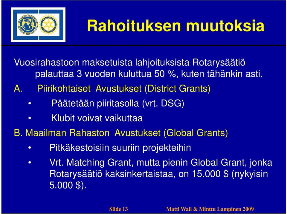 DSG) Klubit voivat vaikuttaa B. Maailman Rahaston Avustukset (Global Grants) Pitkäkestoisiin suuriin projekteihin Vrt.