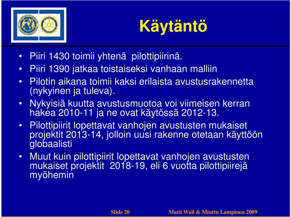 Nykyisiä kuutta avustusmuotoa voi viimeisen kerran hakea 2010-11 ja ne ovat käytössä 2012-13.