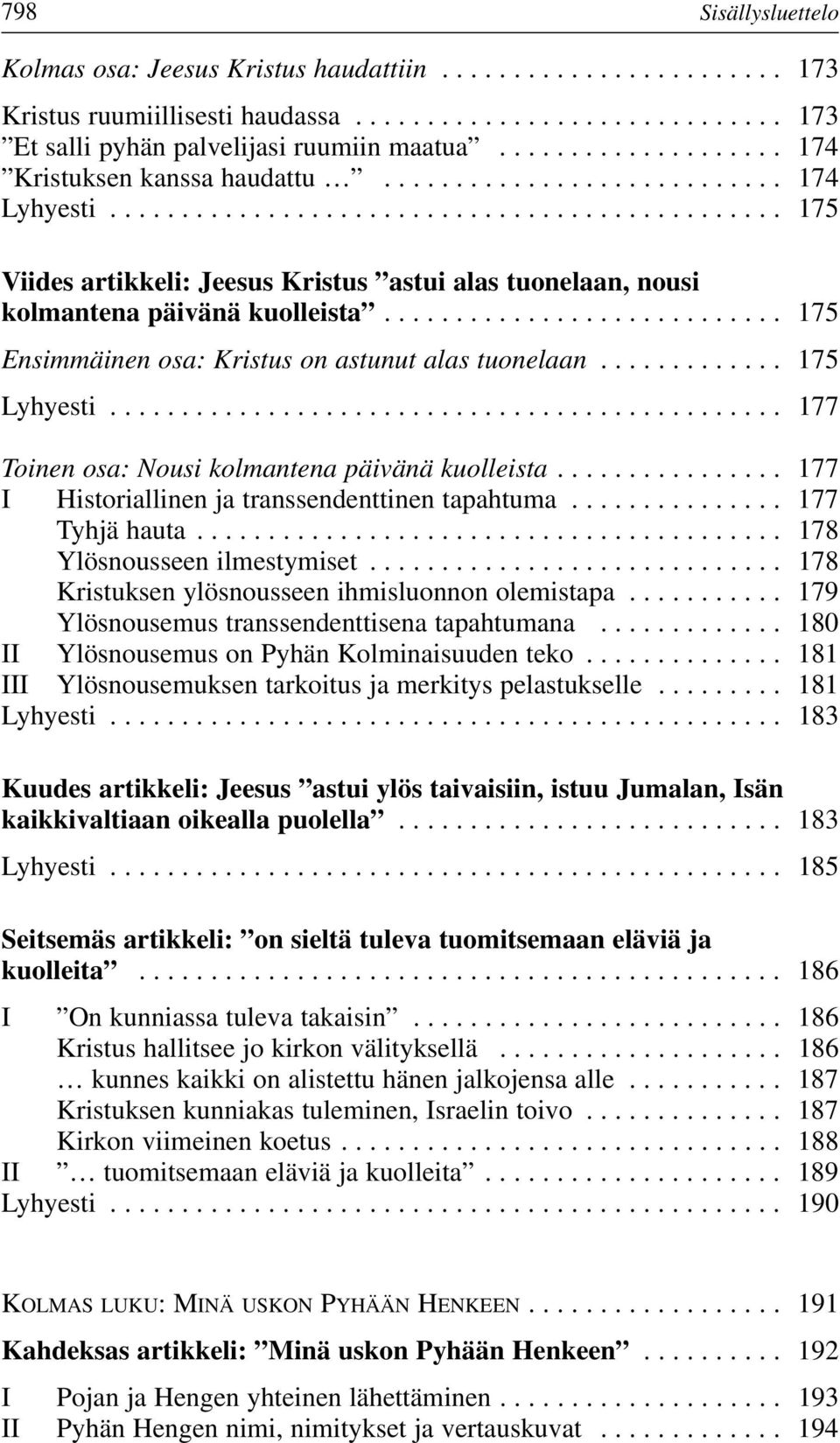 ........................... 175 Ensimmäinen osa: Kristus on astunut alas tuonelaan............. 175 Lyhyesti............................................... 177 Toinen osa: Nousi kolmantena päivänä kuolleista.