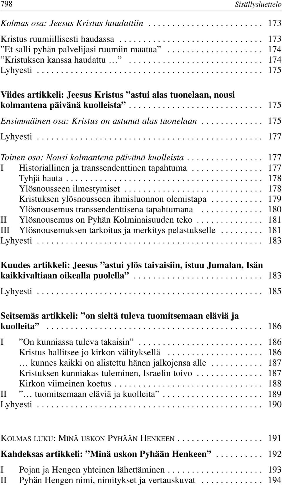 ........................... 175 Ensimmäinen osa: Kristus on astunut alas tuonelaan............. 175 Lyhyesti............................................... 177 Toinen osa: Nousi kolmantena päivänä kuolleista.