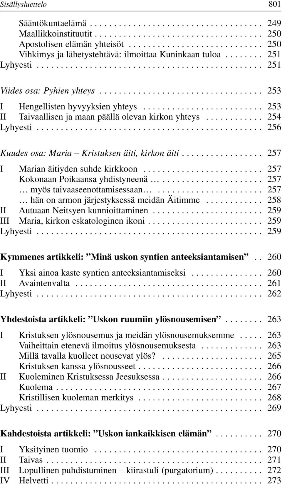 ................................. 253 I Hengellisten hyvyyksien yhteys......................... 253 II Taivaallisen ja maan päällä olevan kirkon yhteys............ 254 Lyhyesti.