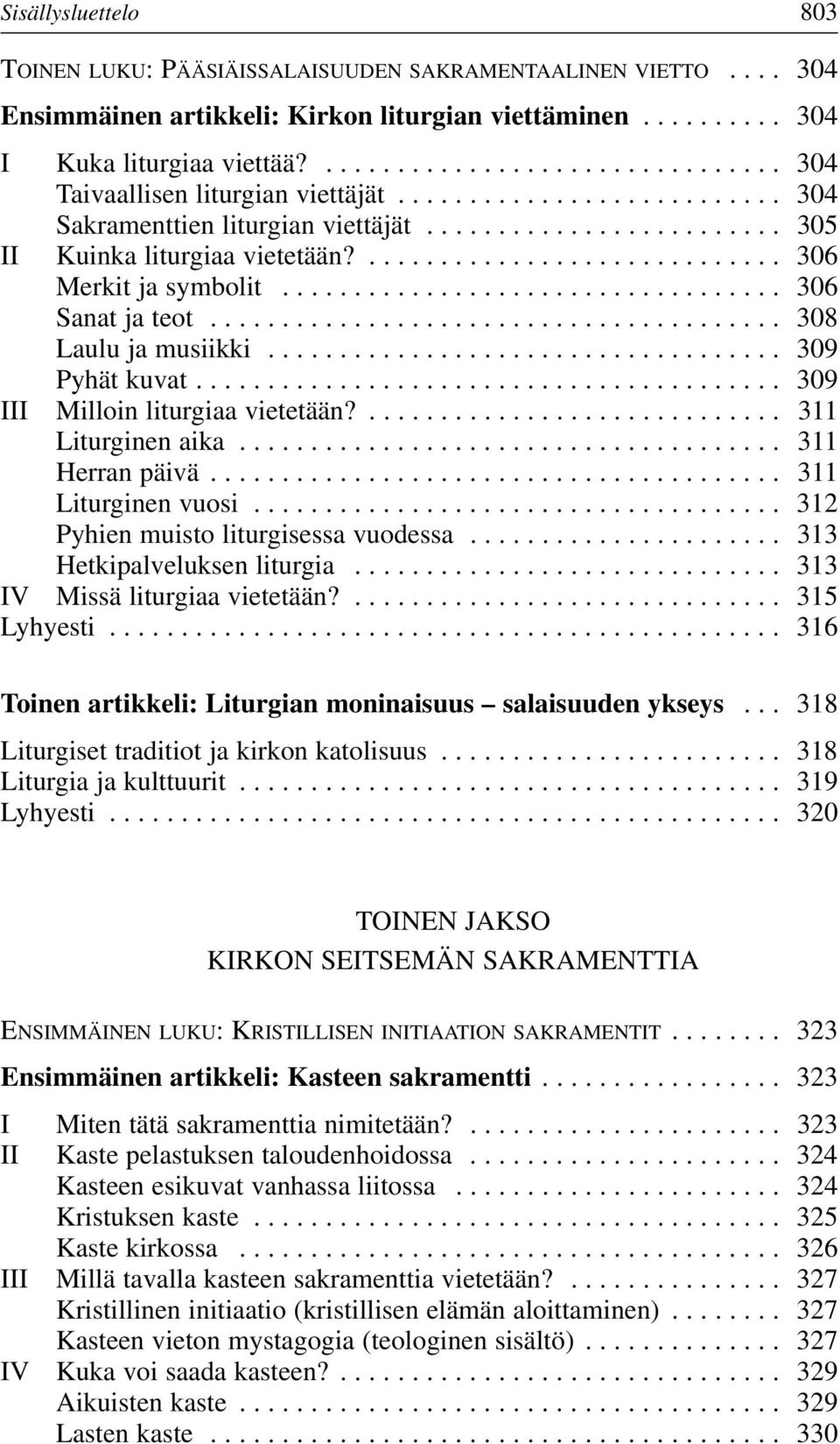 ............................. 306 Merkit ja symbolit................................... 306 Sanat ja teot........................................ 308 Laulu ja musiikki.................................... 309 Pyhät kuvat.