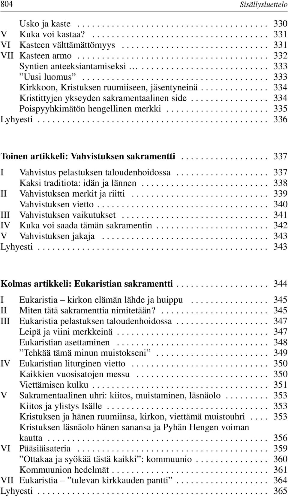 ............. 334 Kristittyjen ykseyden sakramentaalinen side................ 334 Poispyyhkimätön hengellinen merkki..................... 335 Lyhyesti............................................... 336 Toinen artikkeli: Vahvistuksen sakramentti.