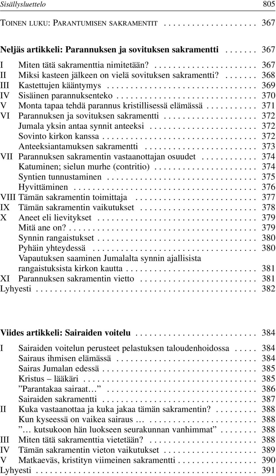 ............................. 370 V Monta tapaa tehdä parannus kristillisessä elämässä........... 371 VI Parannuksen ja sovituksen sakramentti.................... 372 Jumala yksin antaa synnit anteeksi.