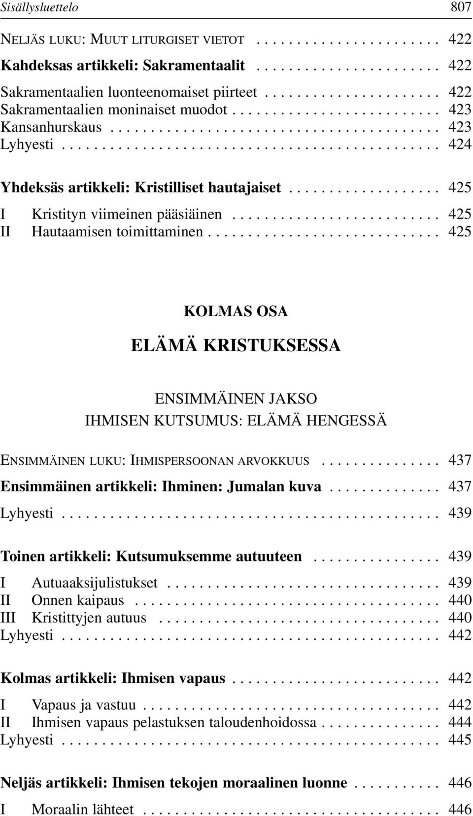 .............................................. 424 Yhdeksäs artikkeli: Kristilliset hautajaiset................... 425 I Kristityn viimeinen pääsiäinen.......................... 425 II Hautaamisen toimittaminen.