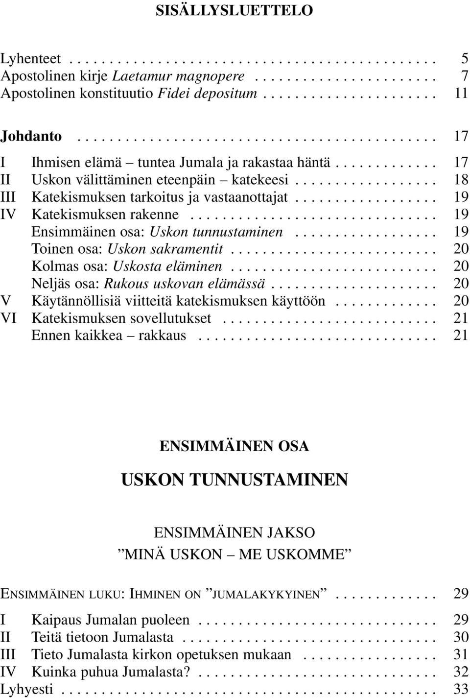 ................. 18 III Katekismuksen tarkoitus ja vastaanottajat.................. 19 IV Katekismuksen rakenne............................... 19 Ensimmäinen osa: Uskon tunnustaminen.