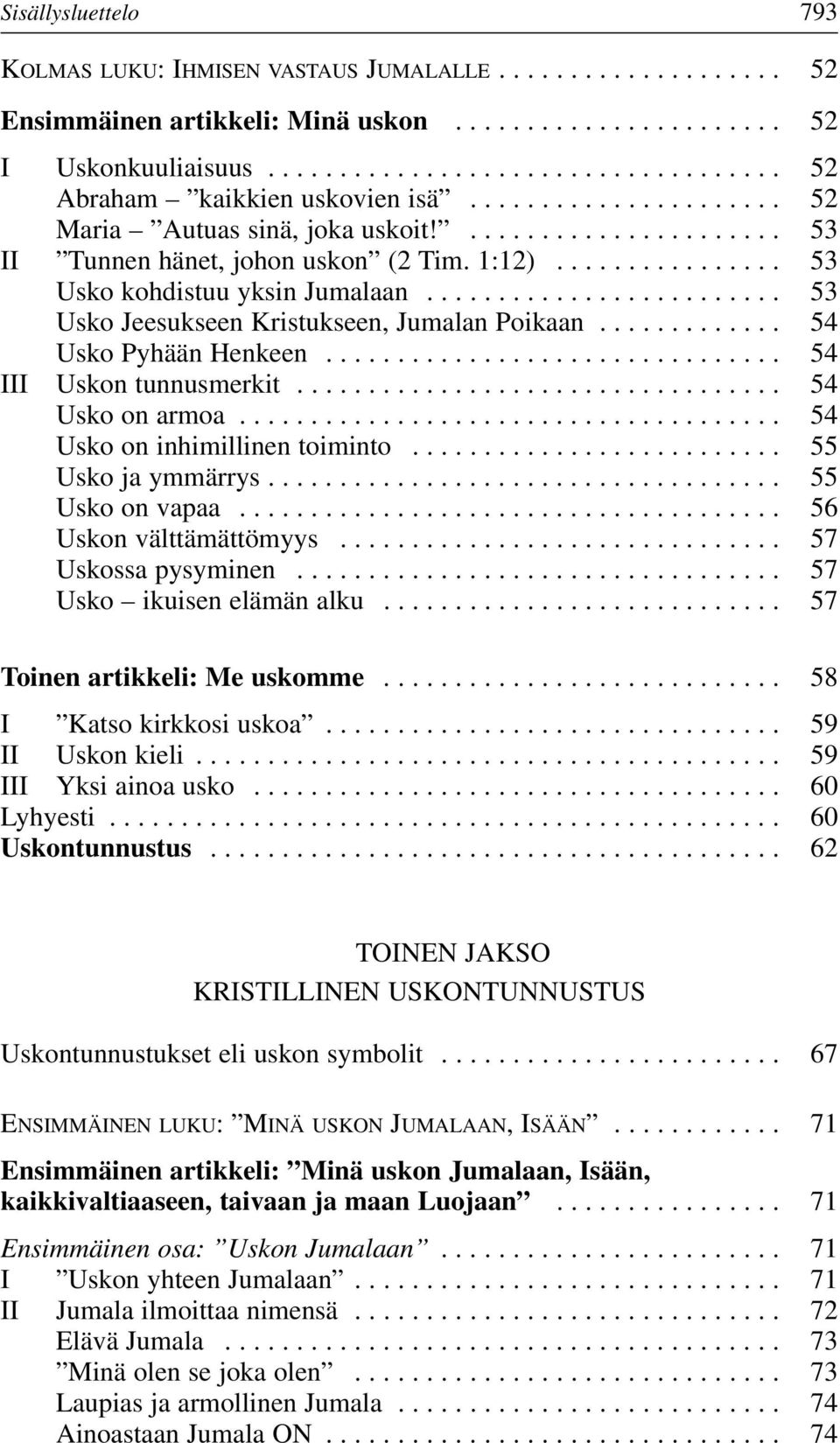 ........................ 53 Usko Jeesukseen Kristukseen, Jumalan Poikaan............. 54 Usko Pyhään Henkeen................................ 54 III Uskon tunnusmerkit.................................. 54 Usko on armoa.