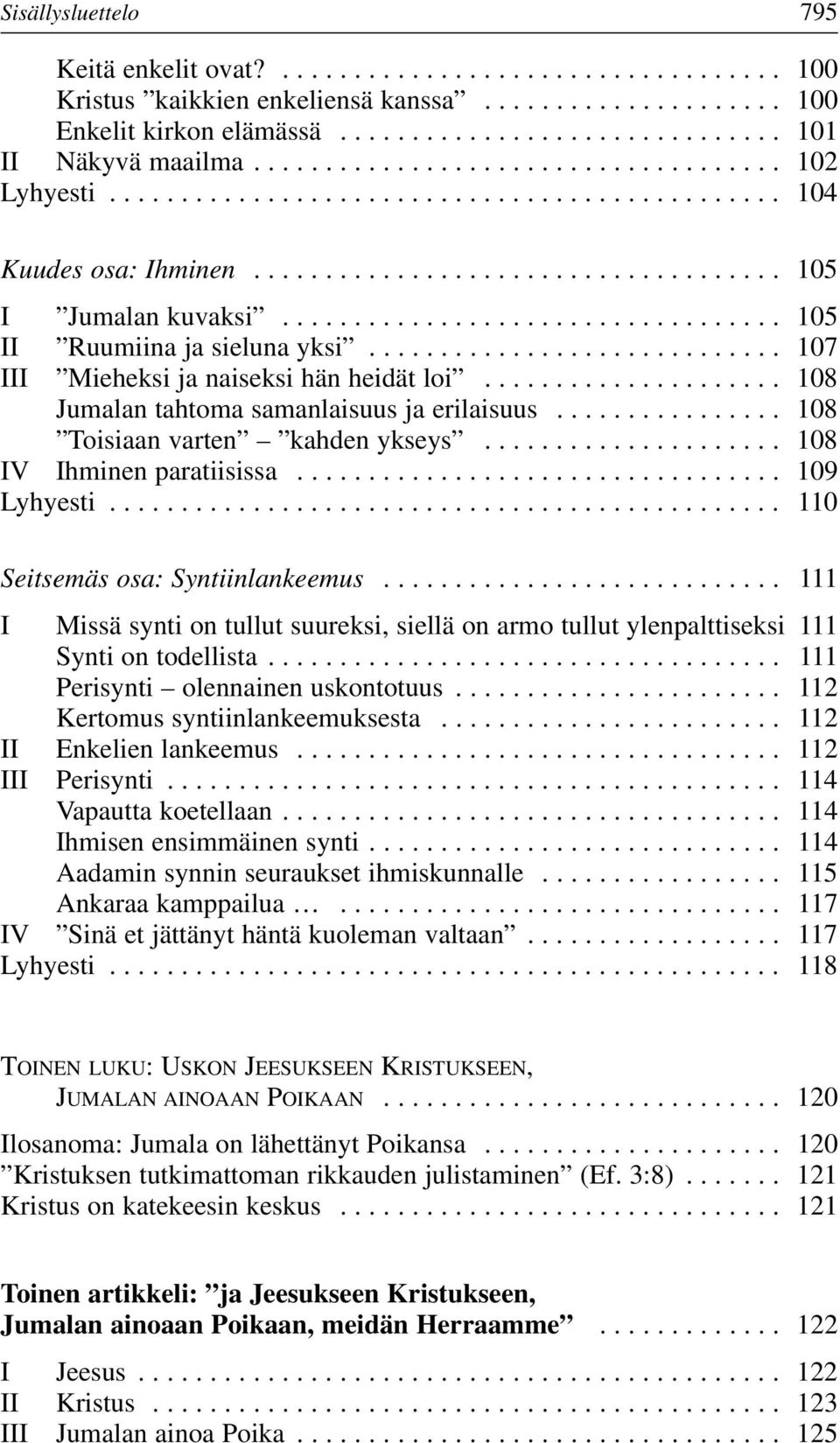 .................................. 105 II Ruumiina ja sieluna yksi............................. 107 III Mieheksi ja naiseksi hän heidät loi..................... 108 Jumalan tahtoma samanlaisuus ja erilaisuus.