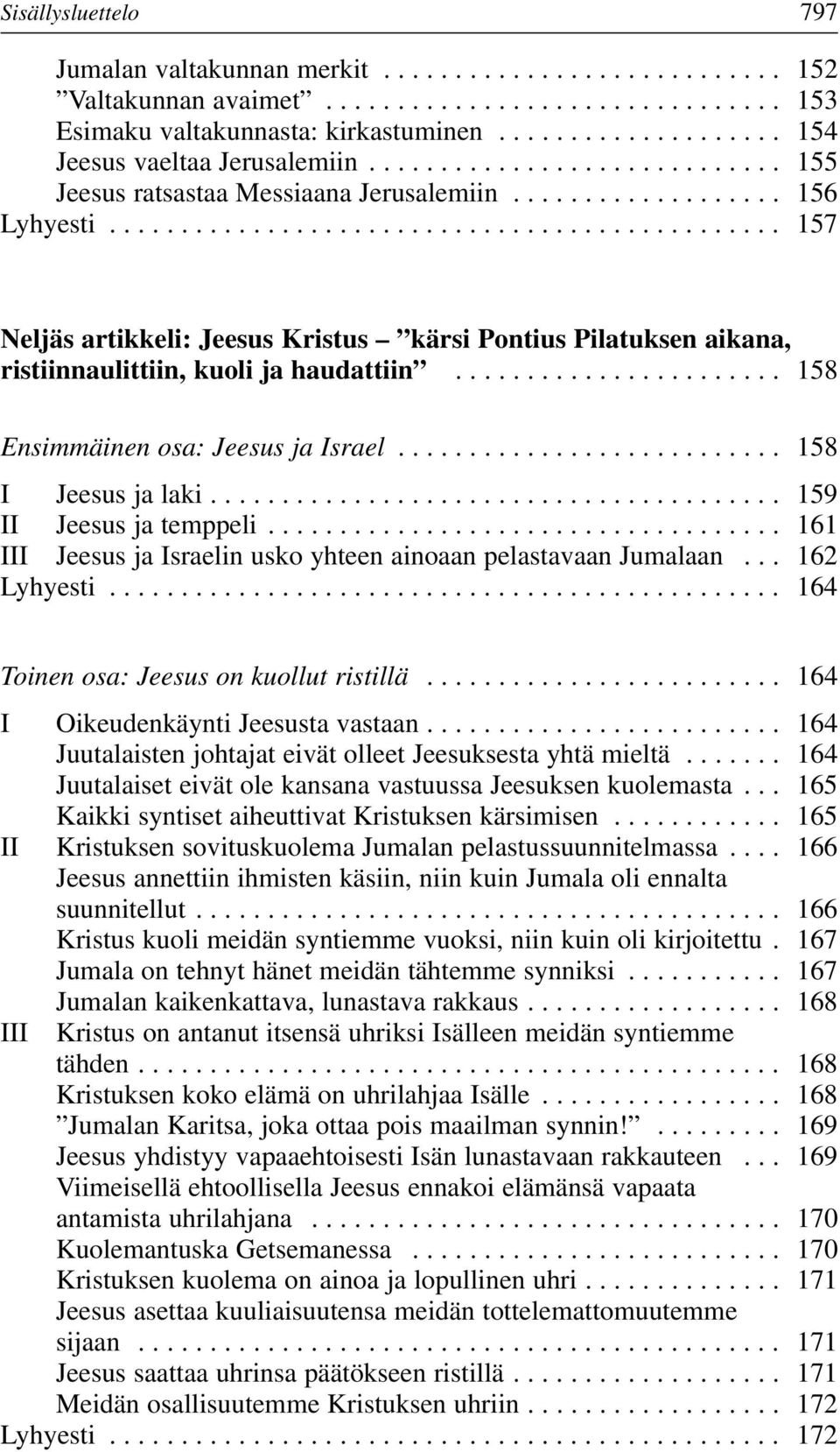 .............................................. 157 Neljäs artikkeli: Jeesus Kristus kärsi Pontius Pilatuksen aikana, ristiinnaulittiin, kuoli ja haudattiin....................... 158 Ensimmäinen osa: Jeesus ja Israel.