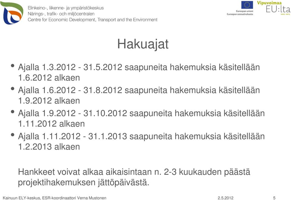 2012 saapuneita hakemuksia käsitellään 1.11.2012 alkaen Ajalla 1.11.2012-31.1.2013 saapuneita hakemuksia käsitellään 1.