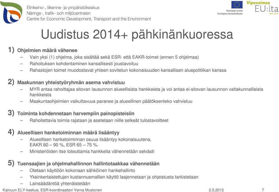 hankkeista ja voi antaa ei-sitovan lausunnon valtakunnallisista hankkeista Maakuntaohjelmien vaikuttavuus paranee ja alueellinen päätöksenteko vahvistuu 3) Toiminta kohdennetaan harvempiin