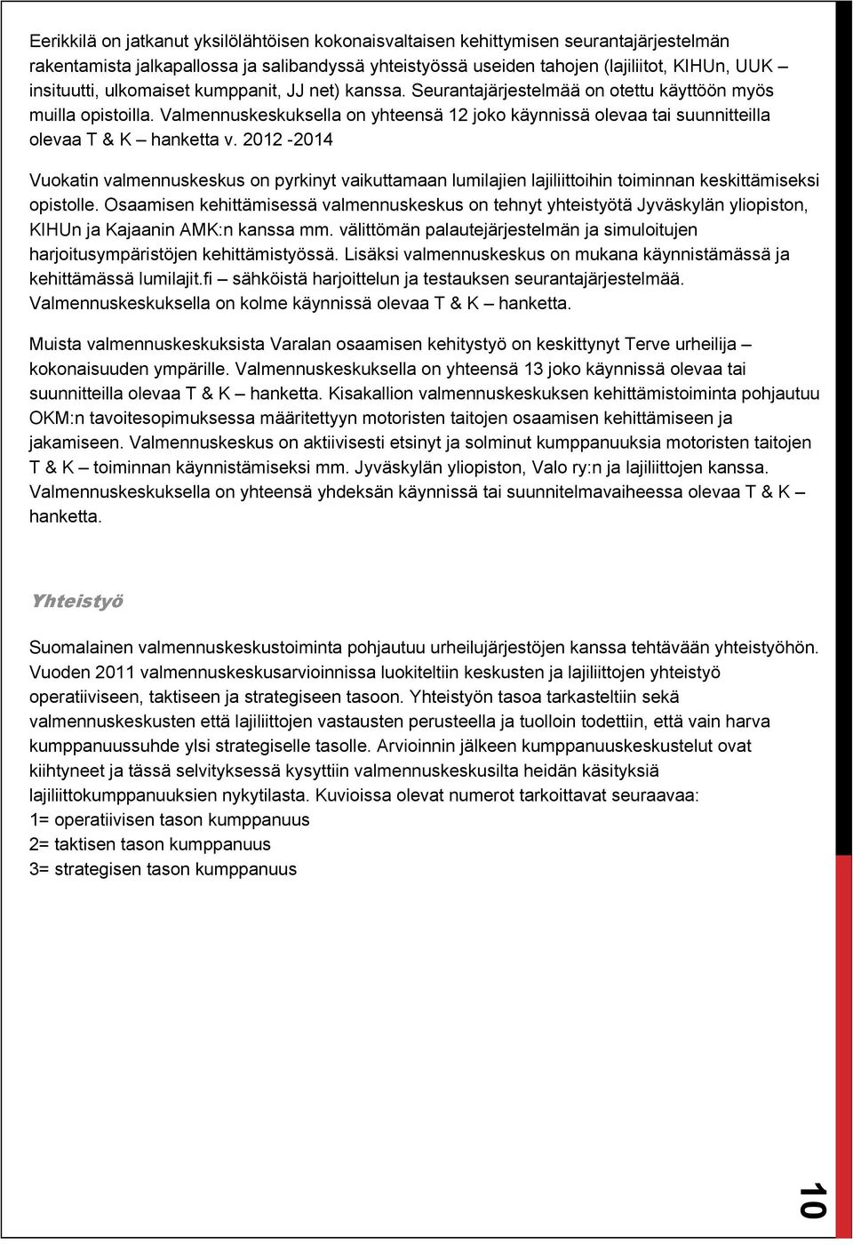 Valmennuskeskuksella on yhteensä 12 joko käynnissä olevaa tai suunnitteilla olevaa T & K hanketta v.