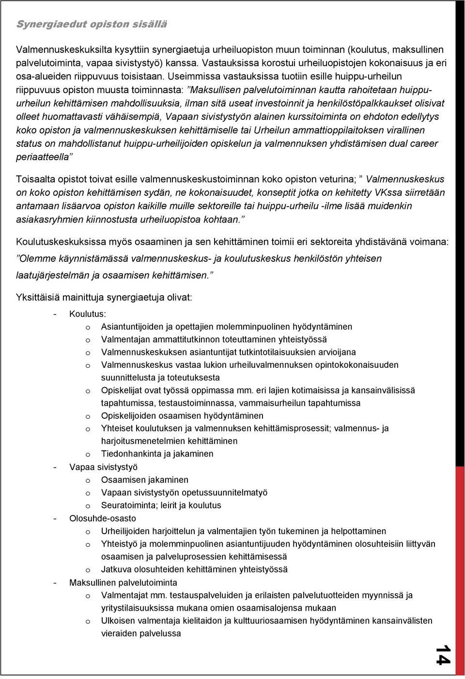 Useimmissa vastauksissa tuotiin esille huippu-urheilun riippuvuus opiston muusta toiminnasta: Maksullisen palvelutoiminnan kautta rahoitetaan huippuurheilun kehittämisen mahdollisuuksia, ilman sitä