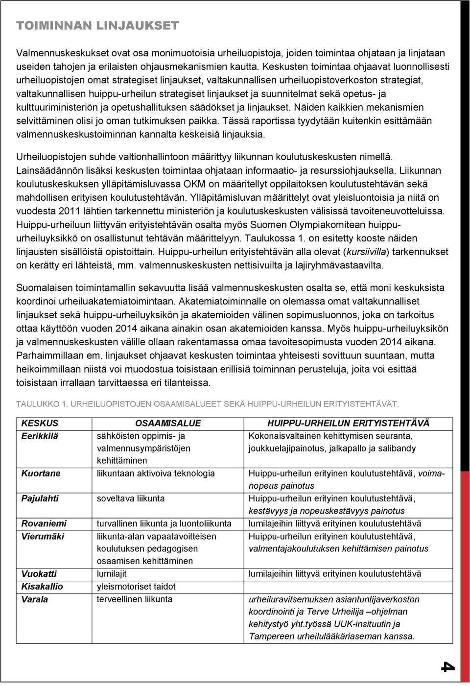 ja suunnitelmat sekä opetus- ja kulttuuriministeriön ja opetushallituksen säädökset ja linjaukset. Näiden kaikkien mekanismien selvittäminen olisi jo oman tutkimuksen paikka.