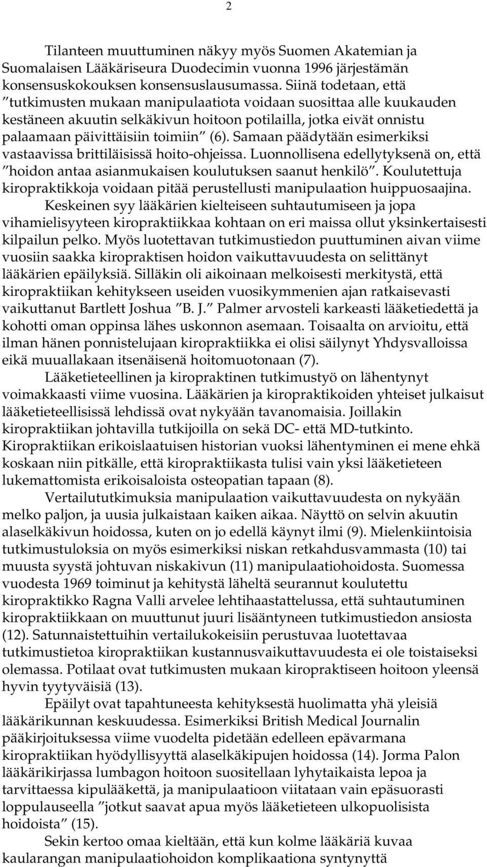 Samaan päädytään esimerkiksi vastaavissa brittiläisissä hoito-ohjeissa. Luonnollisena edellytyksenä on, että hoidon antaa asianmukaisen koulutuksen saanut henkilö.