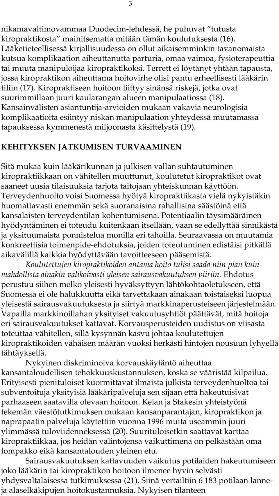 Terrett ei löytänyt yhtään tapausta, jossa kiropraktikon aiheuttama hoitovirhe olisi pantu erheellisesti lääkärin tiliin (17).