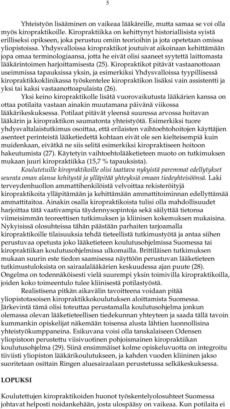 Yhdysvalloissa kiropraktikot joutuivat aikoinaan kehittämään jopa omaa terminologiaansa, jotta he eivät olisi saaneet syytettä laittomasta lääkärintoimen harjoittamisesta (25).
