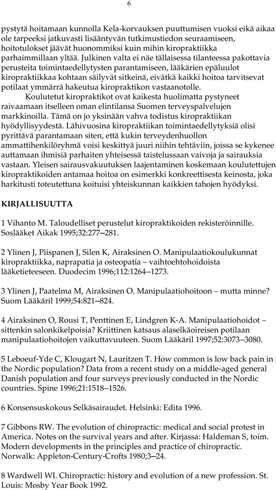 Julkinen valta ei näe tällaisessa tilanteessa pakottavia perusteita toimintaedellytysten parantamiseen, lääkärien epäluulot kiropraktiikkaa kohtaan säilyvät sitkeinä, eivätkä kaikki hoitoa