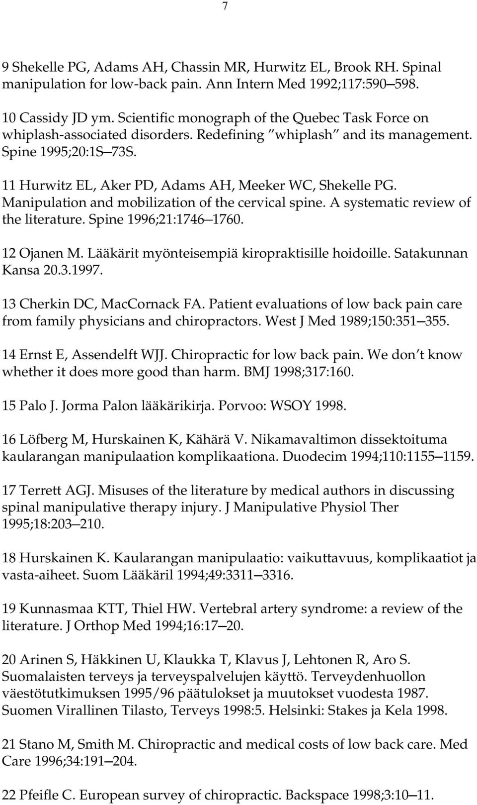Manipulation and mobilization of the cervical spine. A systematic review of the literature. Spine 1996;21:1746 1760. 12 Ojanen M. Lääkärit myönteisempiä kiropraktisille hoidoille. Satakunnan Kansa 20.