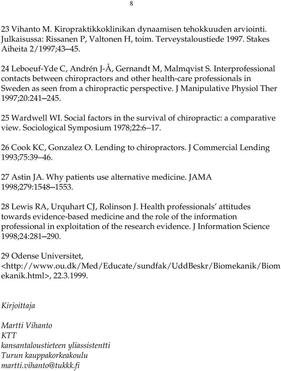 J Manipulative Physiol Ther 1997;20:241 245. 25 Wardwell WI. Social factors in the survival of chiropractic: a comparative view. Sociological Symposium 1978;22:6 17. 26 Cook KC, Gonzalez O.
